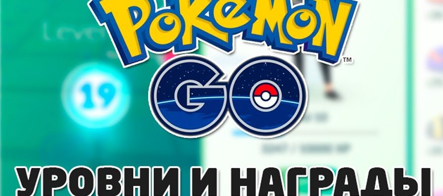 Уровни в игре Pokemon Go и таблица наград
